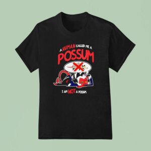 A Human Called Me A Possum I Am Not A Possum T Shirt