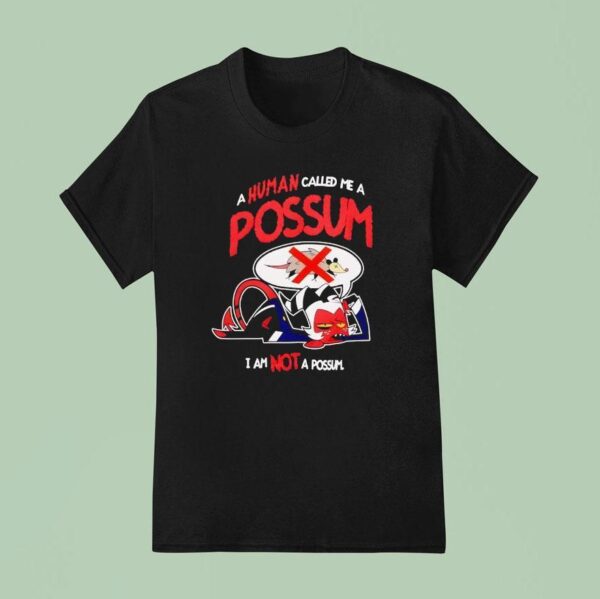 A Human Called Me A Possum I Am Not A Possum T Shirt