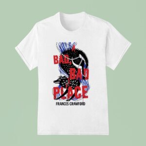 A Bad Bad Place Frances Crawford T Shirt