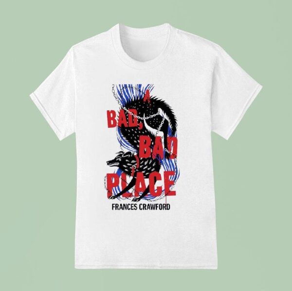 A Bad Bad Place Frances Crawford T Shirt