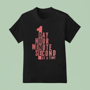 A Day An Hour A Minute Second At A Time T Shirt