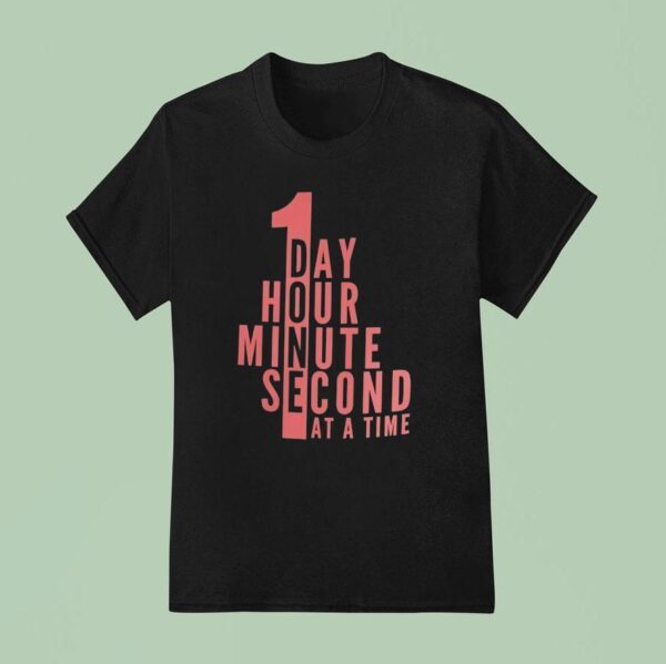 A Day An Hour A Minute Second At A Time T Shirt
