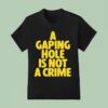 A Gaping Hole Is Not A Crime T Shirt