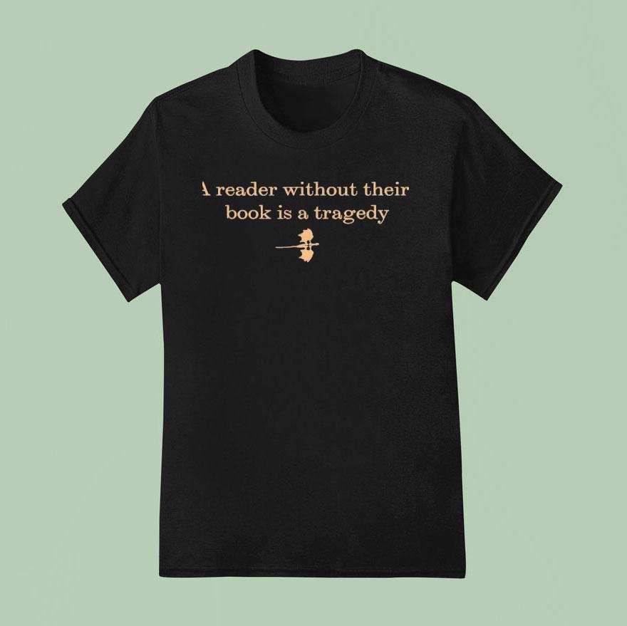 A Reader Without Their Book Is Tragedy T Shirt