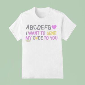 Abcdefg I Want To Send My Code To You T Shirt