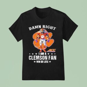 Acc Damn Right I Am A Clemson Tigers Fan Win Or Lose T Shirt