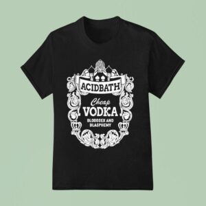 Acid Bath Cheap Vodka Bloodsex And Blasphemy T Shirt