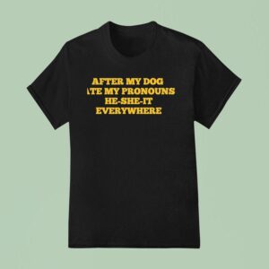After My Dog Ate My Pronouns He She It Everywhere T Shirt