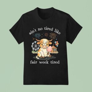 Ain T No Tired Like Fair Week Tired Highland Cow T Shirt
