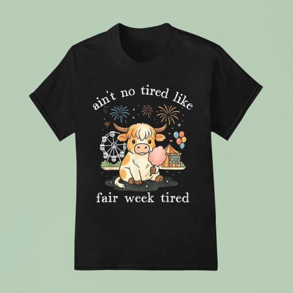 Ain T No Tired Like Fair Week Tired Highland Cow T Shirt