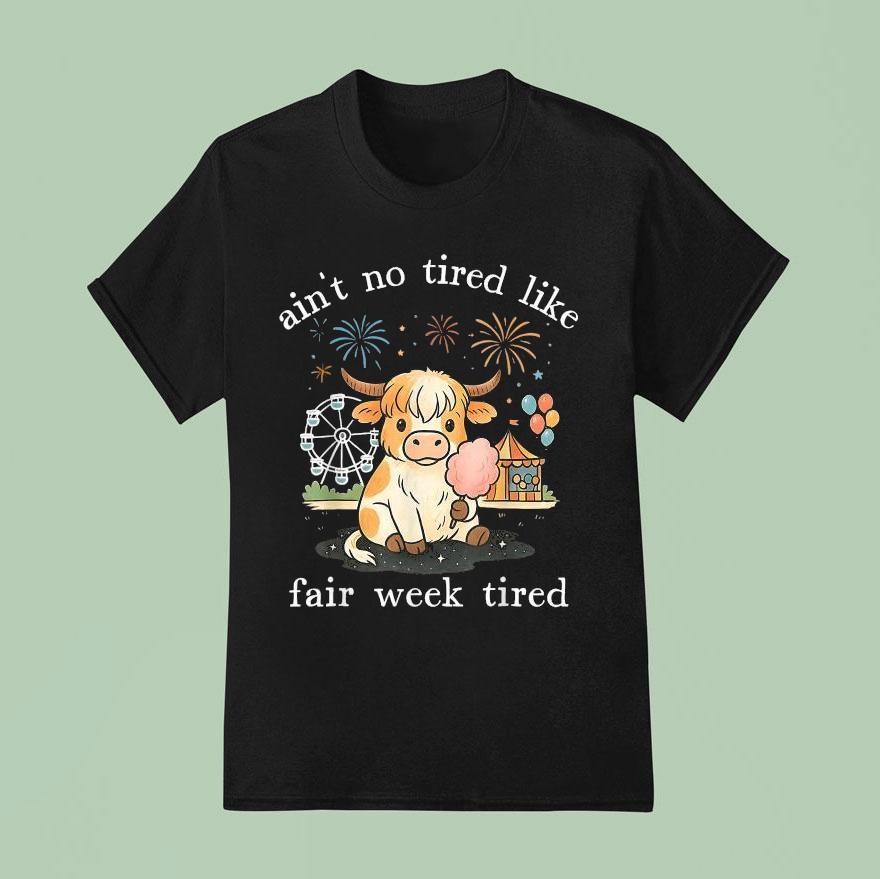 Ain T No Tired Like Fair Week Tired Highland Cow T Shirt