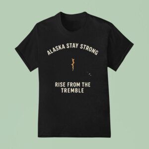 Alaska Stay Strong Rise From The Tremble Alaska Tsunami Warning T Shirt