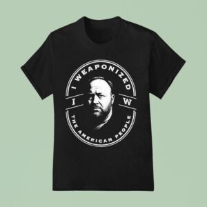 Alex Jones I Weaponized The American People T Shirt