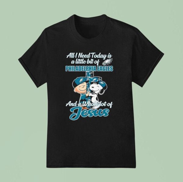 All I Need To Day Is A Little Bit Of Philadelphia Eagles And A Whole Lot Of Jesus T Shirt