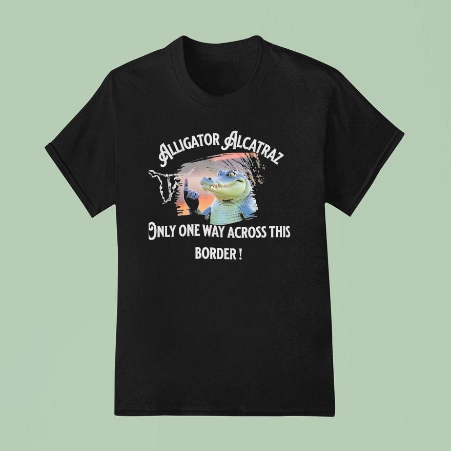 Alligator Alcatraz Only One Way Across The Border T Shirt