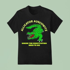 Alligator Auschwitz Where The Constitution Goes To Die T Shirt