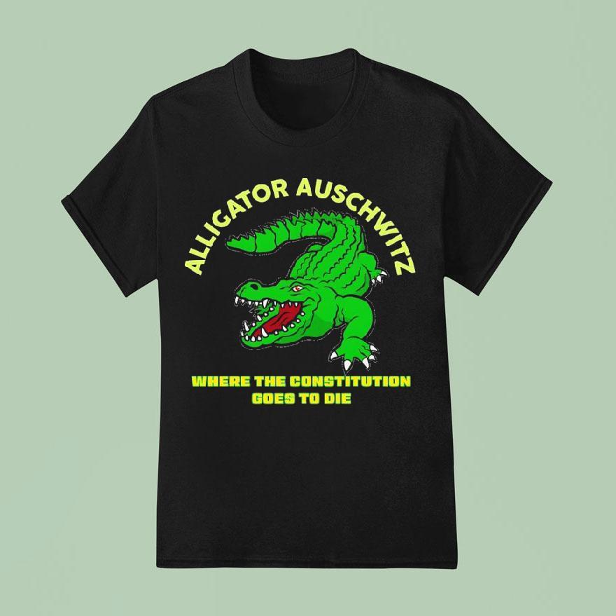Alligator Auschwitz Where The Constitution Goes To Die T Shirt