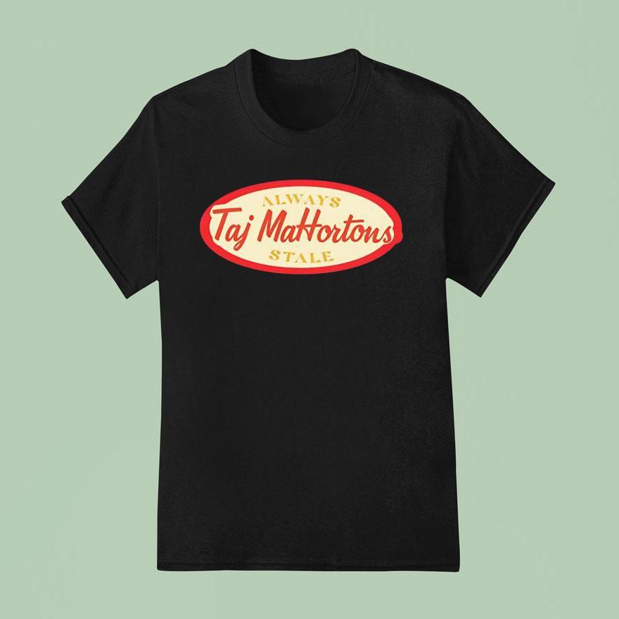 Always Taj Mahortons Stale T Shirt