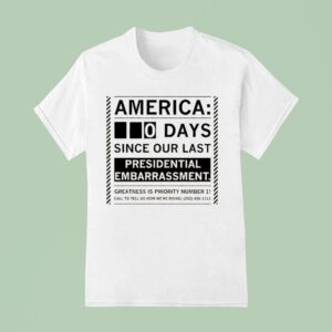America Days Since Our Last Presidential Embarrassment Greatness Is Priority Number Call To Tell Us How We Re Doing T Shirt