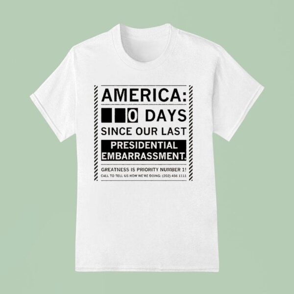 America Days Since Our Last Presidential Embarrassment Greatness Is Priority Number Call To Tell Us How We Re Doing T Shirt