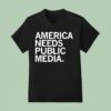 America Needs Public Media T Shirt