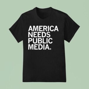 America Needs Public Media T Shirt
