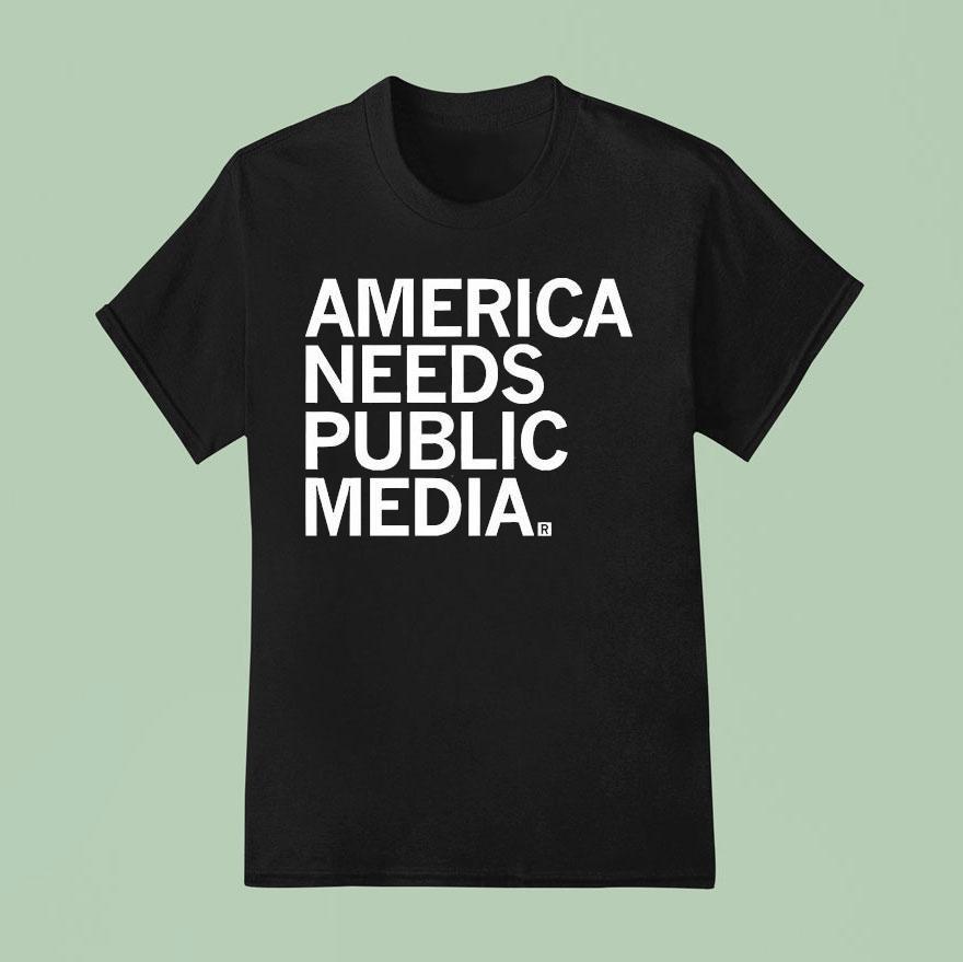 America Needs Public Media T Shirt