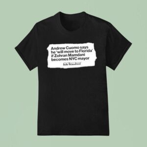 Andrew Cuomo Says He Will Move To Florida If Zohran Mamdani New York Pos T Shirt