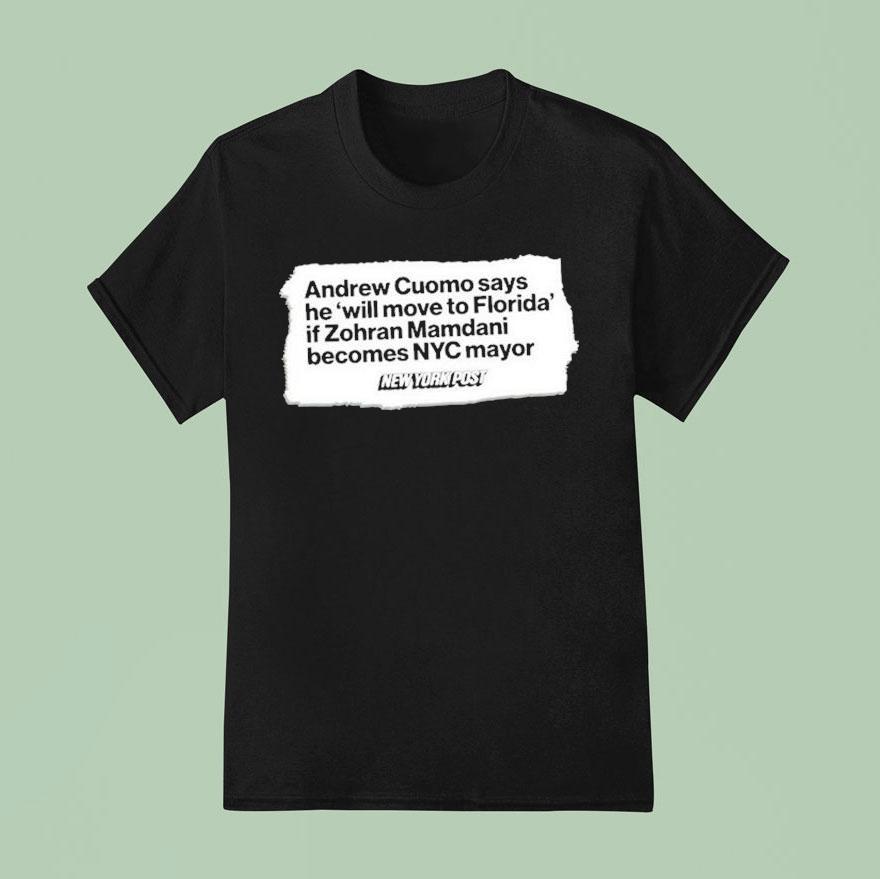 Andrew Cuomo Says He Will Move To Florida If Zohran Mamdani New York Pos T Shirt