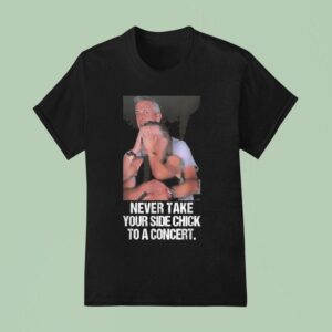 Andy Byron Never Take Your Side Chick To A Concert Viral Caught Cheating Sarcastic T Shirt