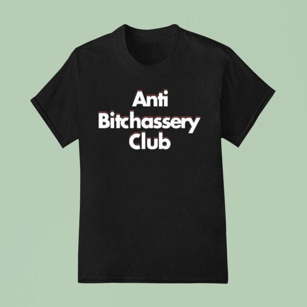 Anti Bitchassery Club T Shirt
