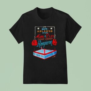 Aplauso Pa Mami And Papi Porque En Verdad Rompieron T Shirt