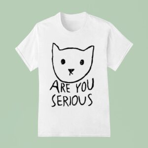 Are You Serious Ca T Shirt