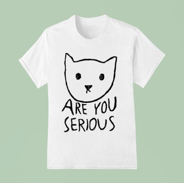 Are You Serious Ca T Shirt