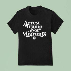 Arrest Trump Not Migrants Logo T Shirt