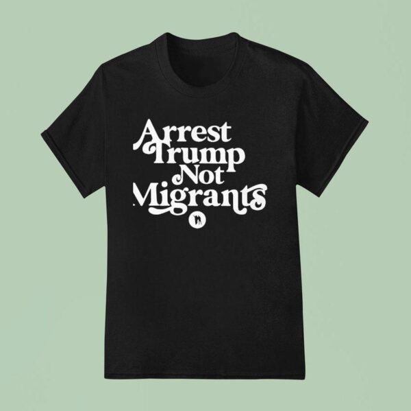 Arrest Trump Not Migrants Logo T Shirt