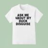 Ask Me About My Duck Disguise New T Shirt