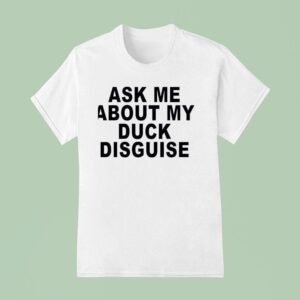 Ask Me About My Duck Disguise New T Shirt