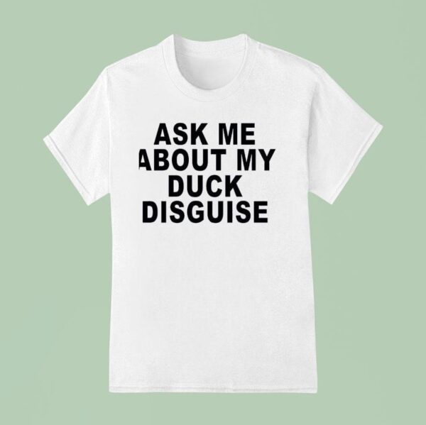 Ask Me About My Duck Disguise New T Shirt
