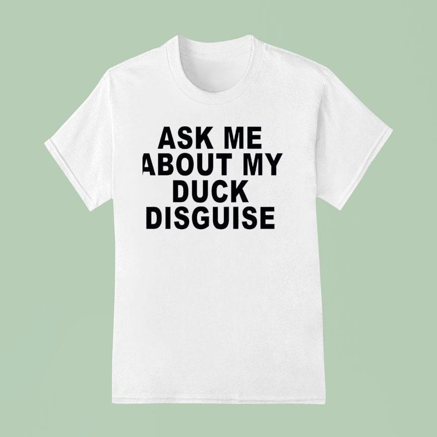 Ask Me About My Duck Disguise New T Shirt