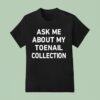 Ask Me About My Toenail Collection T Shirt
