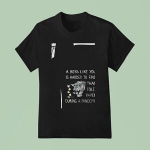 Baby Yoda A Boss Like You Is Harder To Find Than Toilet Paper During A Pandemic T Shirt