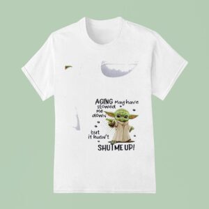 Baby Yoda Aging May Have Slowed Me Down But It Hasn T Shutme Up T Shirt