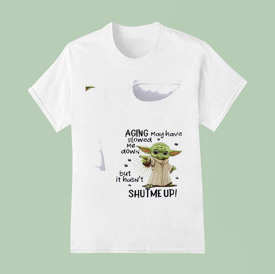 Baby Yoda Aging May Have Slowed Me Down But It Hasn T Shutme Up T Shirt
