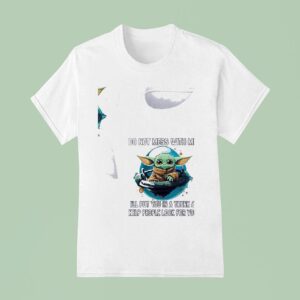 Baby Yoda Do Not Mess With Me I Ll Put You In A Trunk And Help People Look For You T Shirt