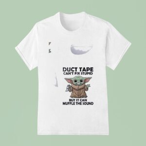 Baby Yoda Duct Tape Can T Fix Stupid But It Can Muffle The Sound T Shirt