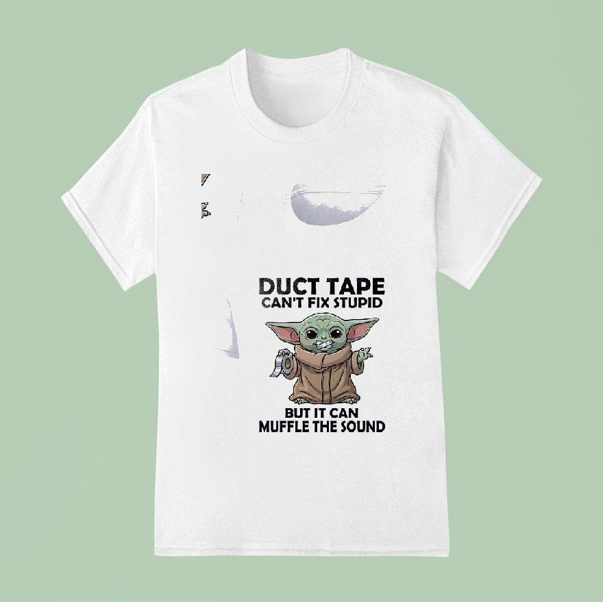 Baby Yoda Duct Tape Can T Fix Stupid But It Can Muffle The Sound T Shirt