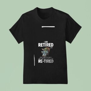 Baby Yoda I Am Retired I Was Tired Yesterday And I Am Tired Again Today T Shirt