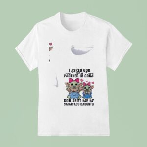 Baby Yoda I Asked God Partner In Crime For A God Sent Me My Smartass Daughter T Shirt