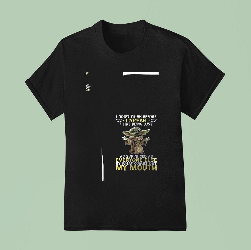 Baby Yoda I Don T Think Before Ispeak I Like Being Just As Surprised As Everyone Else T Shirt